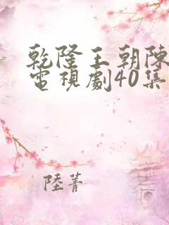 乾隆王朝陈道明电视剧40集免费观看