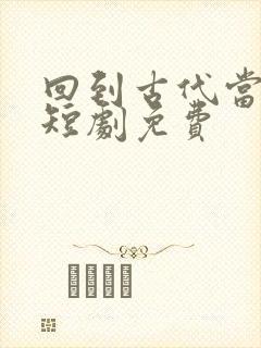 回到古代当太子短剧免费