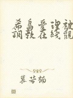 希岛爱理被上司调教在线观看