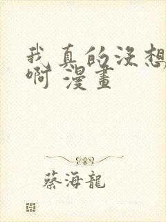 我真的没想重生啊 漫画