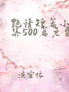 艳情短篇小说合集500篇免费阅读