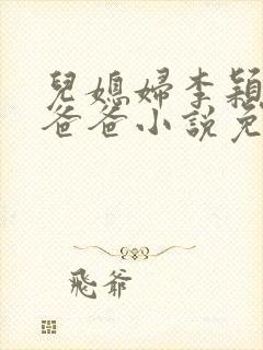 儿媳妇李颖张文爸爸小说免费阅读
