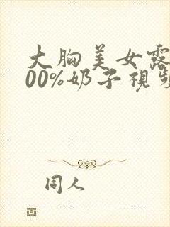 大胸美女露出100%奶子视频
