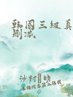 韩国三级真实无删减