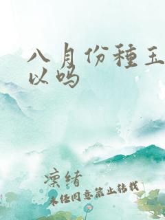 八月份种玉米可以吗