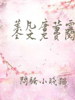 叶凡唐若雪最新全文免费阅读