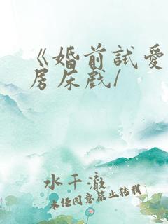 《婚前试爱》圆房床戏/