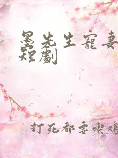 墨先生宠妻无度短剧