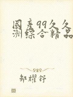 国产99久久亚洲综合精品