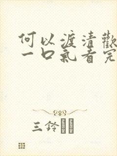 何以渡清欢短剧一口气看完