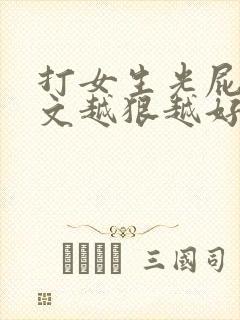打女生光屁股作文越狠越好(有憋尿)