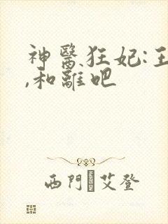 神医狂妃:王爷,和离吧