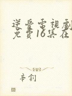 逆爱电视剧全集免费16集在线观看