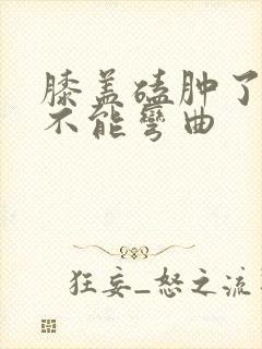 膝盖磕肿了走路不能弯曲