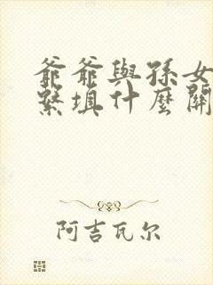 爷爷与孙女的关系填什么关系