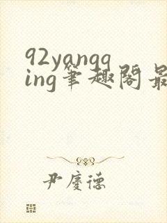 92yangqing笔趣阁最新章节