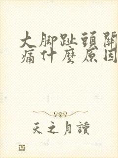 大脚趾头关节疼痛什么原因引起