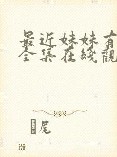 最近妹妹有点怪全集在线观看