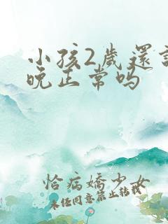 小孩2岁还说话晚正常吗