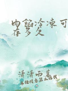 肉馅冷冻可以保存多久