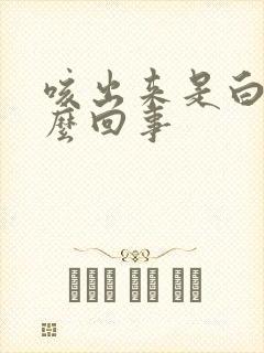 咳出来是白痰怎么回事
