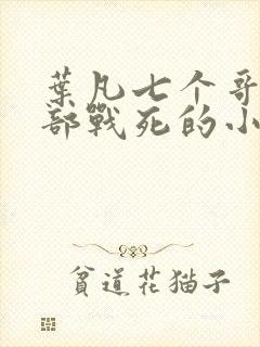 叶凡七个哥哥全部战死的小说