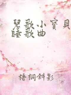 儿歌小宝贝快快睡歌曲