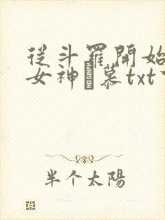 从斗罗开始俘获女神鞪慕txt下载