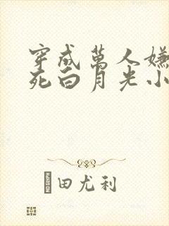 穿成万人嫌的早死白月光小说