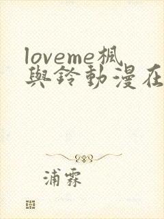 loveme枫与铃动漫在线观看无删减
