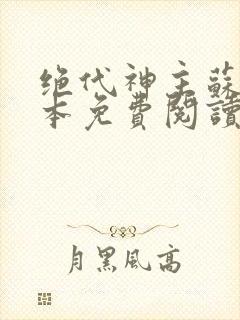 绝代神主苏莫完本免费阅读