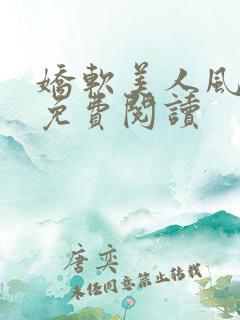 娇软美人风月路免费阅读
