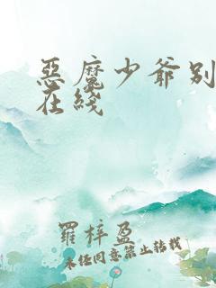 恶魔少爷别吻我在线