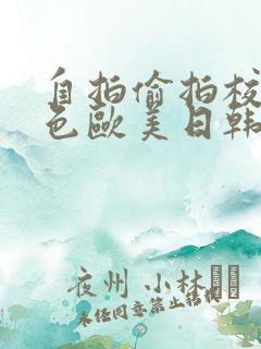 自拍偷拍校园春色欧美日韩