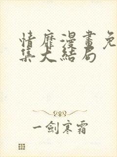 情靡漫画免费全集大结局