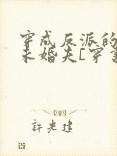 穿成反派的炮灰未婚夫[穿书]