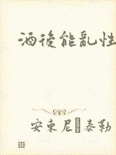 酒后能乱性吗
