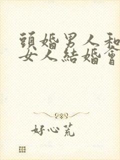 头婚男人和二婚女人结婚会幸福吗