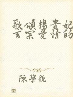 歌颂杨贵妃与唐玄宗爱情的诗