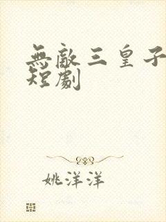 无敌三皇子免费短剧