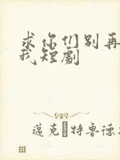 求你们别再说爱我短剧