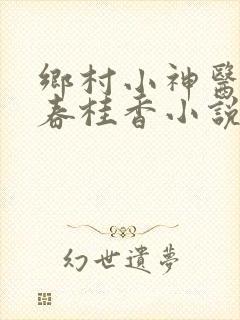 乡村小神医王大春桂香小说全集免费阅读