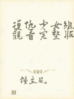 复仇少女组在线观看完整版免费高清