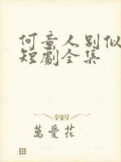 何意人别似花离短剧全集