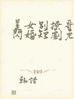 美女别撩哥不玩闪婚短剧免费全集