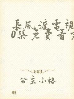 长风渡电视剧40集免费看完整版