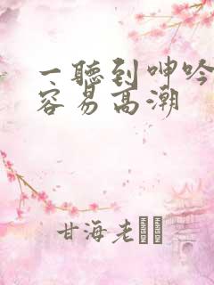 一听到呻吟声就容易高潮