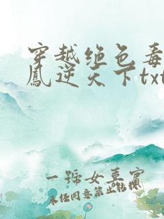 穿越绝色毒妃:凤逆天下txt