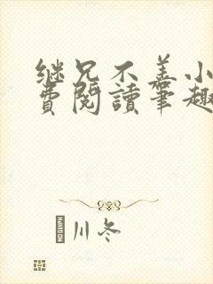 继兄不善小说免费阅读笔趣阁