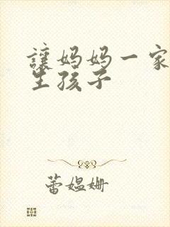 让妈妈一家给我生孩子